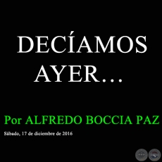 DECAMOS AYER - Por ALFREDO BOCCIA PAZ - Sbado, 17 de diciembre de 2016